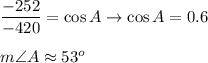 \dfrac{-252}{-420}=\cos A\to \cos A=0.6\\\\m\angle A\approx53^o