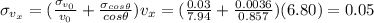 \sigma_{v_x}=(\frac{\sigma_{v_0}}{v_0}+\frac{\sigma_{cos \theta}}{cos \theta})v_x=(\frac{0.03}{7.94}+\frac{0.0036}{0.857})(6.80)=0.05