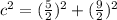 c^2=(\frac{5}{2})^2+(\frac{9}{2})^2
