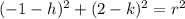 (-1-h)^2+(2-k)^2=r^2