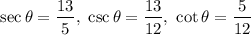 $\sec\theta=\frac{\text{13}}{\text{5}},\ \csc \theta=\frac{\text{13}}{\text{12}} , \ \cot \theta=\frac{\text{5}}{\text{12}}