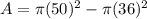A=\pi (50)^2-\pi (36)^2