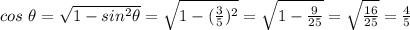 cos \  \theta =\sqrt{1-sin^2 \theta} = \sqrt{1-(\frac{3}{5} )^2} =\sqrt{1-\frac{9}{25} }=\sqrt{\frac{16}{25} } =\frac{4}{5}