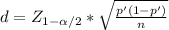 d= Z_{1-\alpha /2} * \sqrt{\frac{p'(1-p')}{n} }