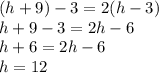 (h+9)-3=2(h-3)\\h+9-3=2h-6\\h+6=2h-6\\h=12
