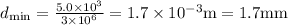 d_{\min }=\frac{5.0 \times 10^{3}}{3 \times 10^{6}}=1.7 \times 10^{-3} \mathrm{m}=1.7 \mathrm{mm}