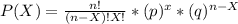 P(X)= \frac{n!}{(n-X)!X!}*(p)^x*(q)^{n-X}