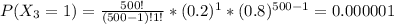 P(X_3=1)= \frac{500!}{(500-1)!1!}*(0.2)^1*(0.8)^{500-1}= 0.000001