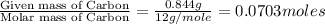 \frac{\text{Given mass of Carbon}}{\text{Molar mass of Carbon}}=\frac{0.844g}{12g/mole}=0.0703moles