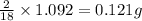 \frac{2}{18}\times 1.092=0.121g