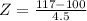 Z = \frac{117 - 100}{4.5}