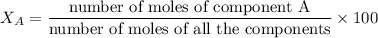X_A=\dfrac{\text{number of moles of component A}}{\text{number of moles of all the components}}\times 100