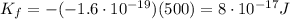 K_f=-(-1.6\cdot 10^{-19})(500)=8\cdot 10^{-17}J