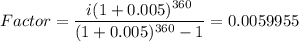Factor=\dfrac{i(1+0.005)^{360}}{(1+0.005)^{360}-1}=0.0059955