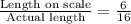 \frac{\text{Length on scale}}{\text{Actual length}}=\frac{6}{16}