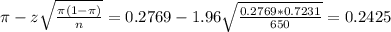 \pi - z\sqrt{\frac{\pi(1-\pi)}{n}} = 0.2769 - 1.96\sqrt{\frac{0.2769*0.7231}{650}} = 0.2425