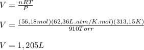V=\frac{nRT}{P} \\\\V=\frac{(56,18mol)(62,36L.atm/K.mol)(313,15K)}{910Torr} \\\\V=1,205L