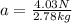 a = \frac{4.03N}{2.78kg}