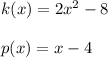 k(x) = 2x^2 - 8\\\\p(x) = x-4