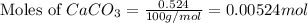 \text{Moles of }CaCO_3=\frac{0.524}{100g/mol}=0.00524mol