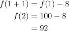 \begin{aligned}f(1+1) &=f(1)-8 \\f(2) &=100-8 \\&=92\end{aligned}