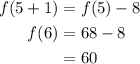 \begin{aligned}f(5+1) &=f(5)-8 \\f(6) &=68-8 \\&=60\end{aligned}
