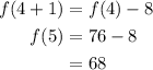 \begin{aligned}f(4+1) &=f(4)-8 \\f(5) &=76-8 \\&=68\end{aligned}