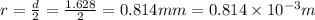 r=\frac{d}{2}=\frac{1.628}{2}=0.814mm=0.814\times 10^{-3}m