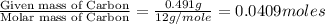 \frac{\text{Given mass of Carbon}}{\text{Molar mass of Carbon}}=\frac{0.491g}{12g/mole}=0.0409moles