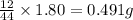 \frac{12}{44}\times 1.80=0.491g