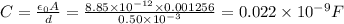 C=\frac{\epsilon _0A}{d}=\frac{8.85\times 10^{-12}\times 0.001256}{0.50\times 10^{-3}}=0.022\times 10^{-9}F