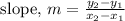 \text { slope, } m=\frac{y_{2}-y_{1}}{x_{2}-x_{1}}