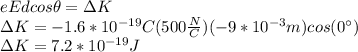 eEdcos\theta=\Delta K\\\Delta K=-1.6*10^{-19}C(500\frac{N}{C})(-9*10^{-3}m)cos(0^\circ)\\\Delta K=7.2*10^{-19}J