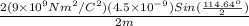 \frac{2(9 \times 10^{9} Nm^{2}/C^{2})(4.5 \times 10^{-9}) Sin (\frac{114.64^{o}}{2})}{2 m}