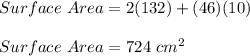 Surface\ Area =2(132)+(46)(10)\\\\Surface\ Area = 724\ cm^{2}