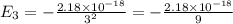 E_3=-\frac{2.18\times 10^{-18}}{3^2}=-\frac{2.18\times 10^{-18}}{9}