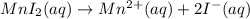 MnI_2(aq)\rightarrow Mn^{2+}(aq)+2I^-(aq)