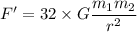 F'=32\times G\dfrac{m_1m_2}{r^2}