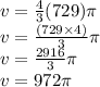 \\v= \frac{4}{3} (729)\pi \\v=  \frac{(729 \times 4)}{3} \pi \\v=\frac{2916}{3} \pi \\v=972 \pi