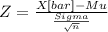 Z= \frac{X[bar]-Mu}{\frac{Sigma}{\sqrt{n} } }