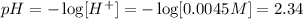 pH=-\log[H^+]=-\log[0.0045 M]=2.34
