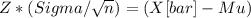 Z*(Sigma/\sqrt{n} )= (X[bar]-Mu)