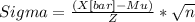 Sigma= \frac{(X[bar]-Mu)}{Z}*\sqrt{n}