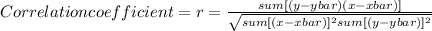 Correlation coefficient=r=\frac{sum[(y-ybar)(x-xbar)]}{\sqrt{sum[(x-xbar)]^2sum[(y-ybar)]^2} }