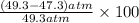 \frac{(49.3- 47.3)atm}{49.3atm}\times 100