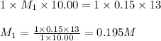 1\times M_1\times 10.00=1\times 0.15\times 13\\\\M_1=\frac{1\times 0.15\times 13}{1\times 10.00}=0.195M