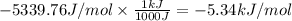 -5339.76J/mol\times \frac{1kJ}{1000J}=-5.34kJ/mol