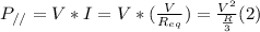 P_{//}  = V*I = V*(\frac{V}{R_{eq}})  = \frac{V^{2}}{\frac{R}{3} } (2)