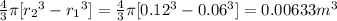 \frac{4}{3}\pi  [r_2{^3} - r_1{^3}] = \frac{4}{3}\pi  [0.12{^3} - 0.06{^3}] = 0.00633 {m^3}