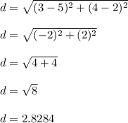 d = \sqrt{(3-5)^2+(4-2)^2}\\\\d = \sqrt{(-2)^2 + (2)^2}\\\\ d = \sqrt{4+4}\\\\d = \sqrt{8}\\\\d = 2.8284